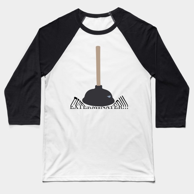 Plunger. Exterminate. Baseball T-Shirt by EvgeniiV